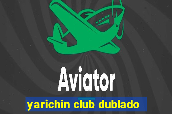 yarichin club dublado